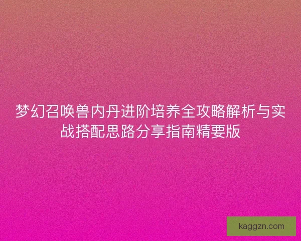 梦幻召唤兽内丹进阶培养全攻略解析与实战搭配思路分享指南精要版