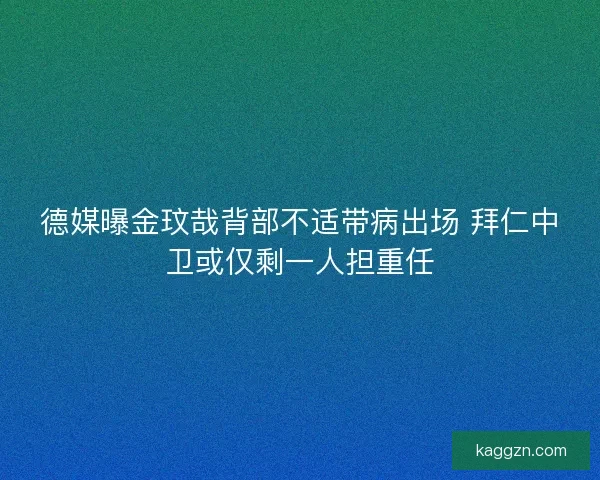 德媒曝金玟哉背部不适带病出场 拜仁中卫或仅剩一人担重任